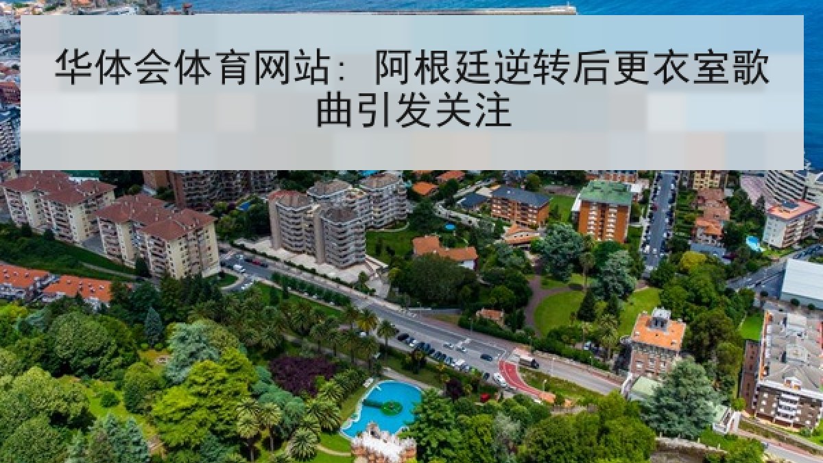 华体会体育网站: 阿根廷逆转后更衣室歌曲引发关注