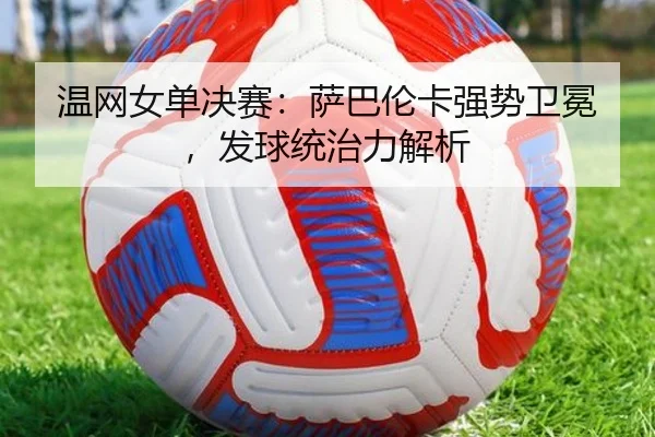 wen-wang-nv-dan-jue-sai-sa-ba-lun-ka-qiang-shi-wei-mian-fa-qiu-tong-zhi-li-jie-xi-2-954.jpg